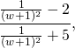 \[\frac{\frac{1}{(w+1)^2}-2}{\frac{1}{(w+1)^2} +5},\]