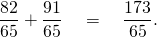 \[ \frac{82}{65} + \frac{91}{65} \quad =\quad \frac{173}{65}. \]