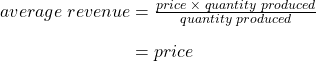  \begin{array}{r @{{}={}} l}average\;revenue & \frac{price\;\times\;quantity\;produced}{quantity\;produced} \\[1em] & price \end{array}